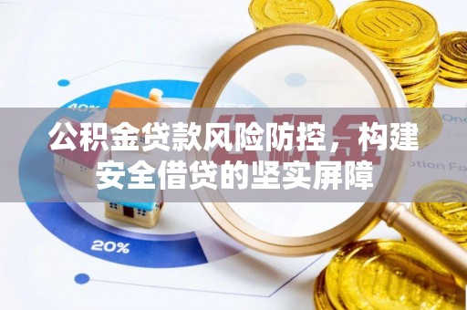 天山公积金贷款风险防控，构建安全借贷的坚实屏障