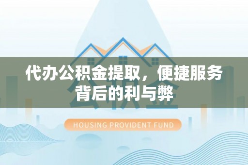 天山代办公积金提取，便捷服务背后的利与弊