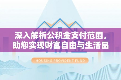 天山深入解析公积金支付范围，助您实现财富自由与生活品质提升