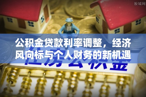 天山公积金贷款利率调整，经济风向标与个人财务的新机遇
