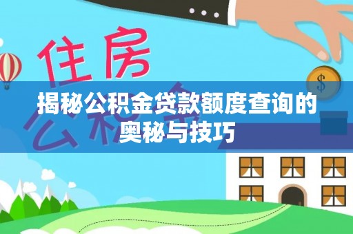 天山揭秘公积金贷款额度查询的奥秘与技巧