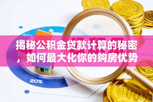 天山揭秘公积金贷款计算的秘密，如何最大化你的购房优势