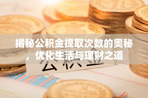 天山揭秘公积金提取次数的奥秘，优化生活与理财之道