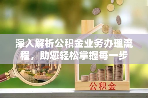 天山深入解析公积金业务办理流程，助您轻松掌握每一步