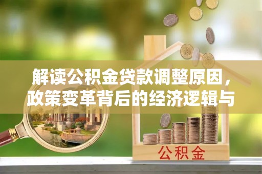 天山解读公积金贷款调整原因，政策变革背后的经济逻辑与民生影响